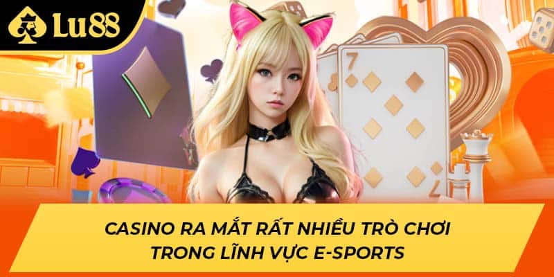 Casino ra mắt rất nhiều trò chơi trong lĩnh vực e-sports
