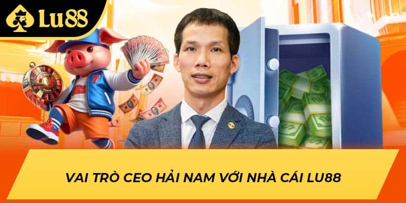 Vai trò CEO Hải Nam với nhà cái LU88