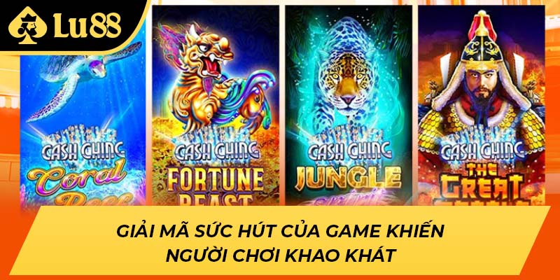 Giải mã sức hút của game khiến người chơi khao khát